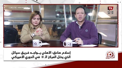 إسلام صادق- الأهلي يواجه فريق سياتل الذي يحتل المركز الـ 11  في الدوري الأميركي٠