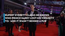 Rupert Everett Claims He Knows Who Prince Harry Lost His Virginity To: 'And It Wasn't Behind a Pub'