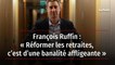 François Ruffin : « Réformer les retraites, c’est d’une banalité affligeante »