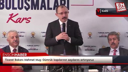 Ticaret Bakanı Mehmet Muş: Gümrük kapılarının sayılarını artırıyoruz