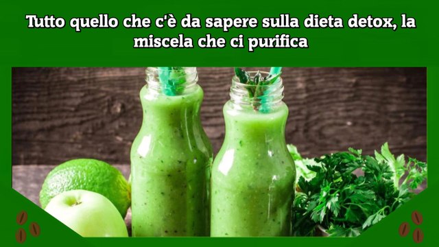 Tutto quello che c'è da sapere sulla dieta detox, la miscela che ci purifica