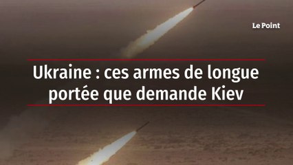 Ukraine : ces armes de longue portée que demande Kiev