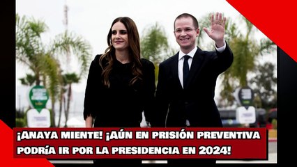 ¡Anaya miente! ¡Aún en prisión preventiva podría ir por la presidencia en 2024!