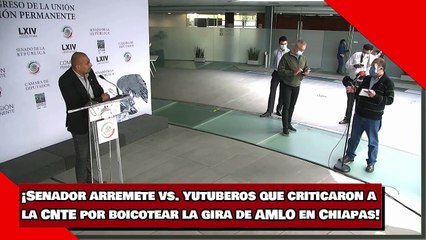 ¡Senador arremete vs. yutuberos que criticaron a la CNTE por boicotear la gira de AMLO en Chiapas!