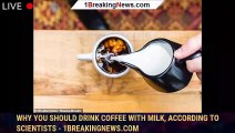 109079-mainWhy you should drink coffee with milk, according to scientists - 1breakingnews.com