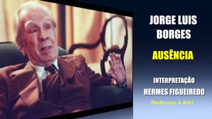 Poesia "Ausência"[Jorge Luis Borges]