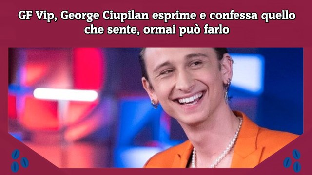 GF Vip, George Ciupilan esprime e confessa quello che sente, ormai può farlo