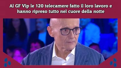 Al GF Vip le 120 telecamere fatto il loro lavoro e hanno ripreso tutto nel cuore della notte