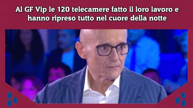 Al GF Vip le 120 telecamere fatto il loro lavoro e hanno ripreso tutto nel cuore della notte