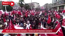 MHP Genel Başkanı Bahçeli, Tekirdağ mitinginde konuştu