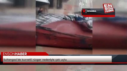 Sultangazi'de kuvvetli rüzgar nedeniyle çatı uçtu