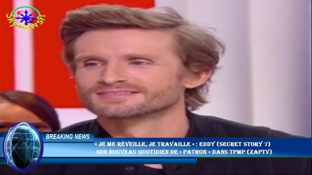 « Je me réveille, je travaille » : Eddy (Secret Story 7) son nouveau quotidien de « patron » dans T