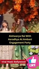 Aishwarya Rai With Aaradhya At Ambani Engagement Party