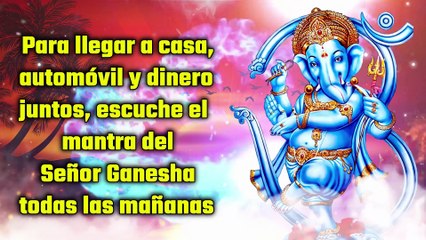 Para llegar a casa, automóvil y dinero juntos, escuche el mantra del Señor Ganesha todas las mañanas