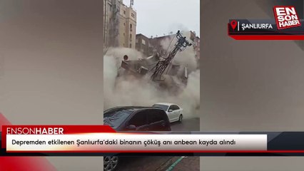 Depremden etkilenen Şanlıurfa'daki binanın çöküş anı anbean kayda alındı