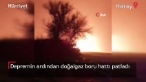 Kahramanmaraş merkezli depremin ardından Hatay'da doğalgaz boru hattı patladı