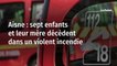 Aisne : sept enfants et leur mère décèdent dans un violent incendie