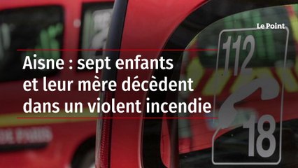 Aisne : sept enfants et leur mère décèdent dans un violent incendie