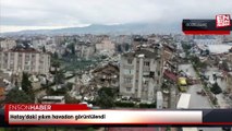 Hatay'daki yıkım havadan görüntülendi