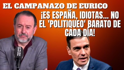 Eurico Campano: “¡Es España, idiotas... no el 'politiqueo' barato de cada día!”