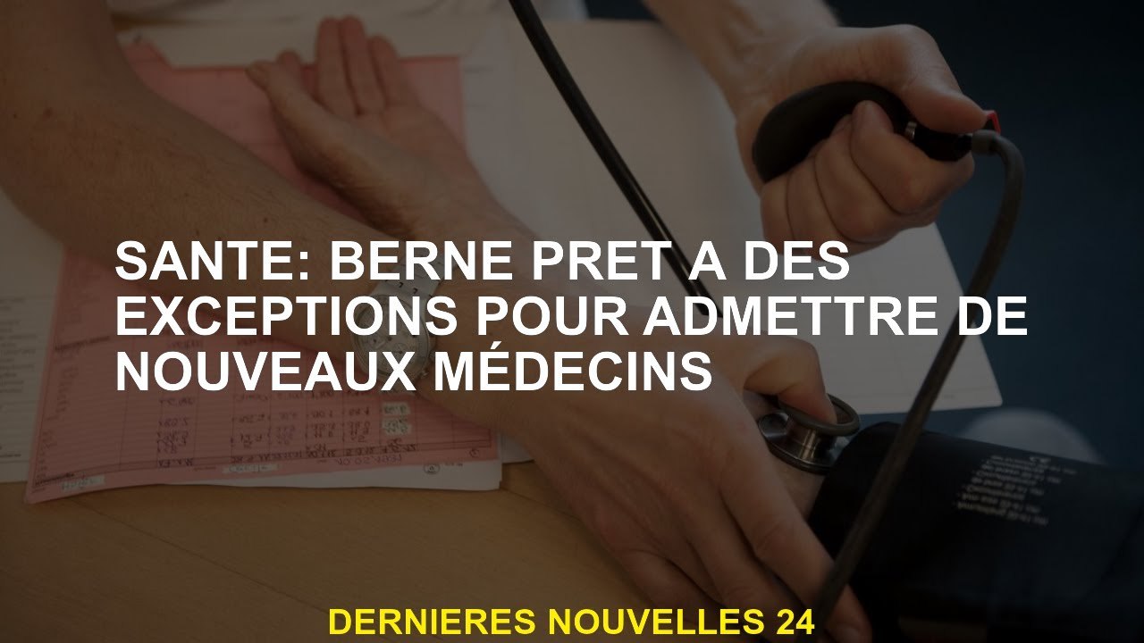 Santé: Berne prête pour des exceptions pour admettre de nouveaux médecins