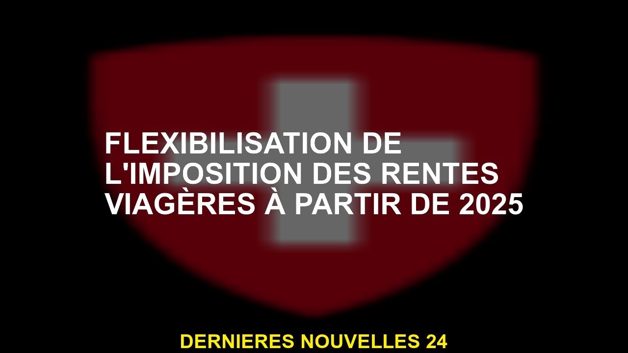 Flexibilisation de l'imposition des rentes de vie à partir de 2025