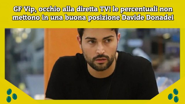 GF Vip, occhio alla diretta TV! le percentuali non mettono in una buona posizione Davide Donadei