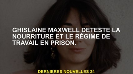 Ghislaine Maxwell déteste la nourriture et le régime de travail en prison.