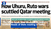 The News Brief: How Uhuru, Ruto wars scuttled Heads of State meeting in Qatar