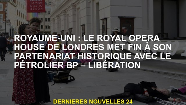 Royaume-Uni: Le Royal Opera House de Londres termine son partenariat historique avec la BP Oil Liber