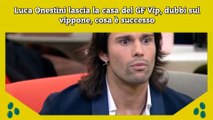 Luca Onestini lascia la casa del GF Vip, dubbi sul vippone, cosa è successo
