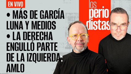 #EnVivo | #LosPeriodistas | Más de García Luna y medios | La derecha engulló parte de la izquierda: AMLO