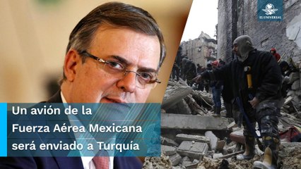Tras terremoto en Turquía, Marcelo Ebrard anuncia que México enviará apoyo y equipo de rescate