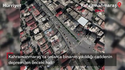 Kahramanmaraş'ta onlarca binanın yıkıldığı caddenin depremden önceki hali