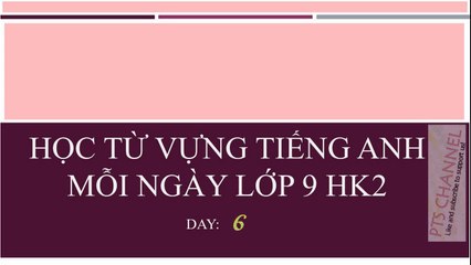 Học từ vựng mỗi ngày lớp 9 HK2 (ngày 6)