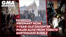 Pregnant mom, 7-year-old daughter pulled alive from Türkiye earthquake rubble | GMA News Feed