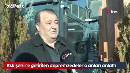 Eskişehir'e getirilen depremzedeler o anları anlattılar
