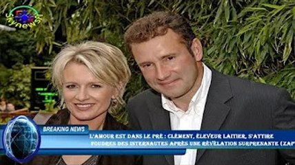 L’amour est dans le pré : Clément, éleveur laitier, s'attire  foudres des internautes après une révé