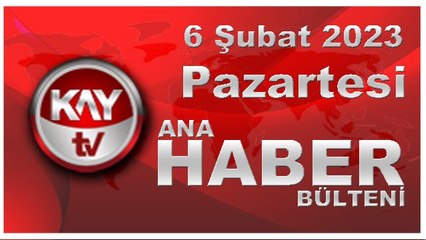 Kay Tv Ana Haber Bülteni (6 Şubat 2023)