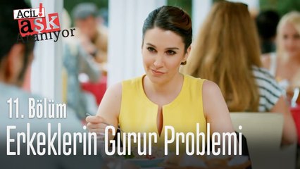 Erkeklerin gurur problemi - Acil Aşk Aranıyor 11. Bölüm