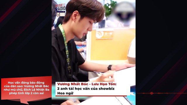 Học vấn đáng báo động của dàn sao: Vương Nhất Bác như mù chữ, Địch Lệ Nhiệt Ba phép tính lớp 2 còn sai