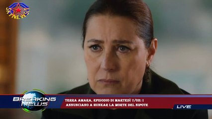 Terra amara, episodio di martedì 7/02: i  annunciano a Hunkar la morte del nipote