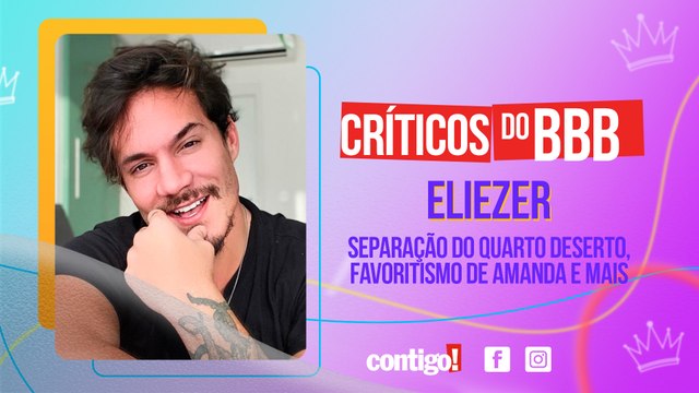 ELIEZER FALA DE SEPARAÇÃO DO QUARTO DESERTO, FAVORITISMO DE AMANDA E MAIS | CRÍTICOS DO BBB