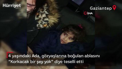 4 yaşındaki Ada, gözyaşlarına boğulan ablasını "Korkacak bir şey yok" diye teselli etti