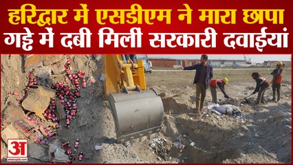 HARIDWAR में SDM ने मारा छापा, गड्ढे में दबी मिलीं सरकारी दवाईयां