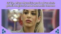 GF Vip, Oriana Marzoli in preda ad una forte gelosia reagisce in modo non molto consono