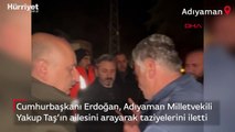  Cumhurbaşkanı Erdoğan, depremde vefat eden AK Parti Adıyaman Milletvekili Yakup Taş'ın ailesini arayarak taziyelerini iletti