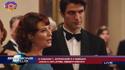 Il Paradiso 7, anticipazioni 8-9 febbraio:  lascia il suo lavoro, Umberto spietato