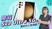 【電獺少女開箱香】三星 Galaxy S23 Ultra 5G 旗艦手機！安卓新機皇值得買嗎？