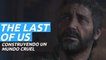 The Last of Us: Construyendo un mundo cruel